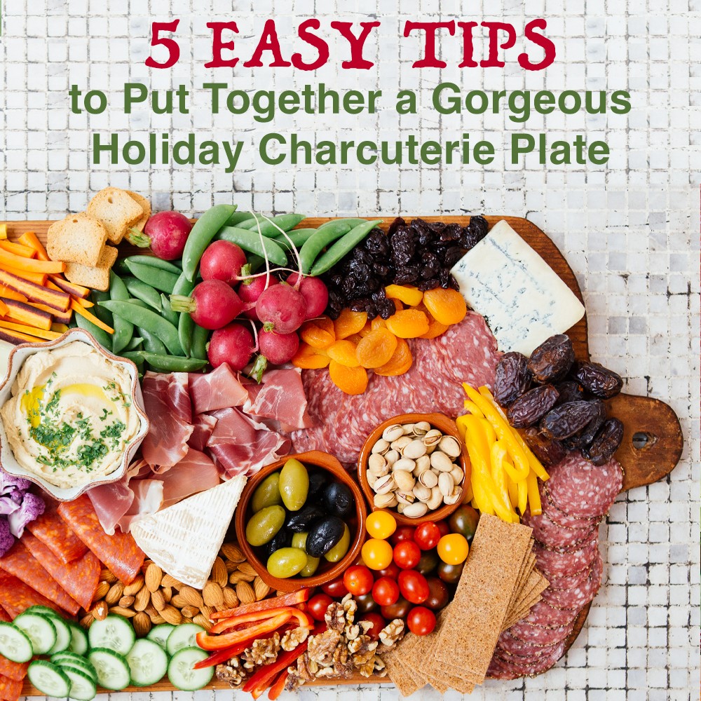 5 Easy Tips to Put Together a Gorgeous Holiday Charcuterie Plate