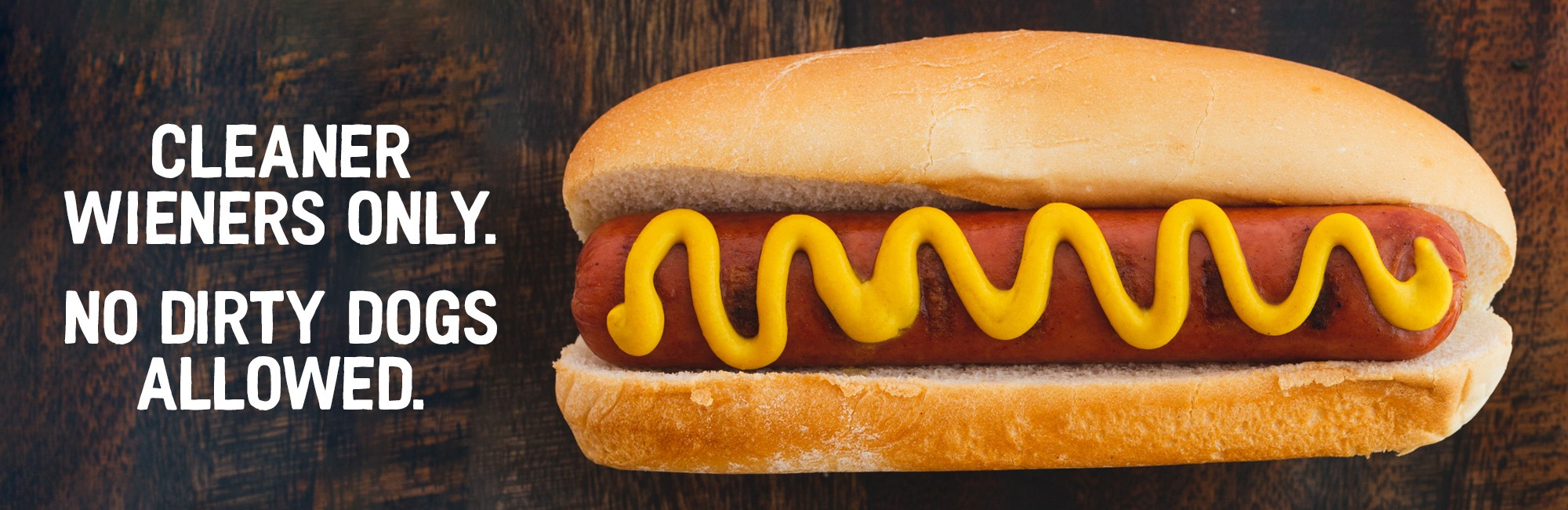 Cleaner Weiners Only. No Dirty Dogs Allowed